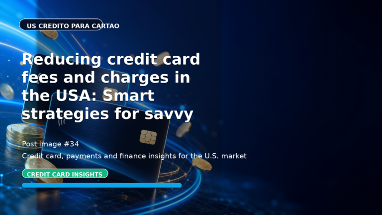 Reducing credit card fees and charges in the USA: Smart strategies for savvy consumers